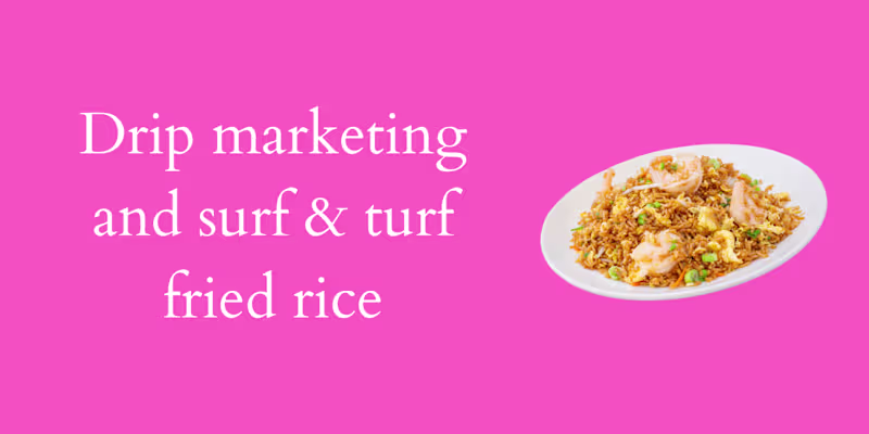 Cover image for Drip marketing and surf & turf fried rice