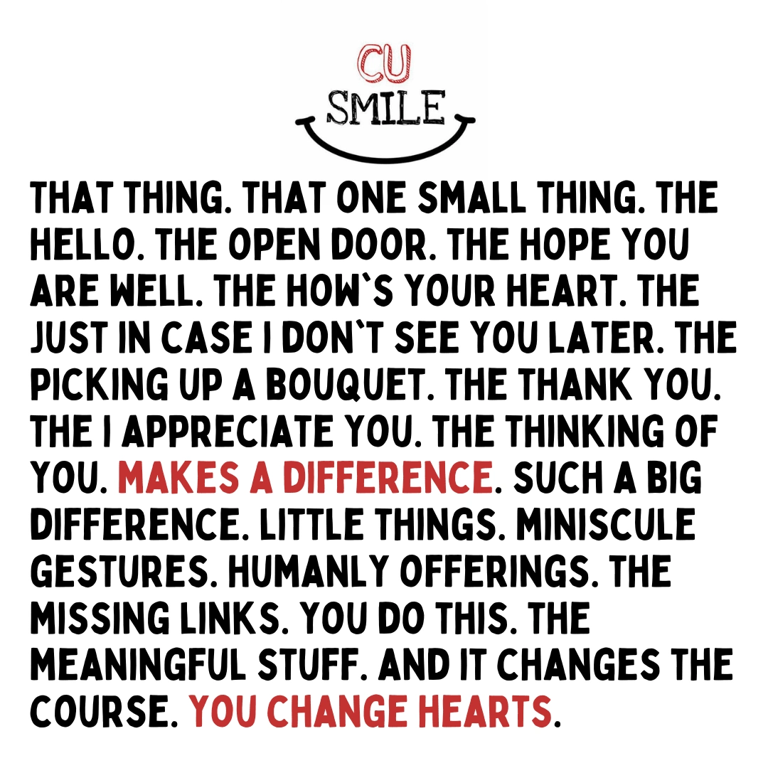 "You Change Hearts" - CU Smile #Kindness #Quotes #MentalHealth