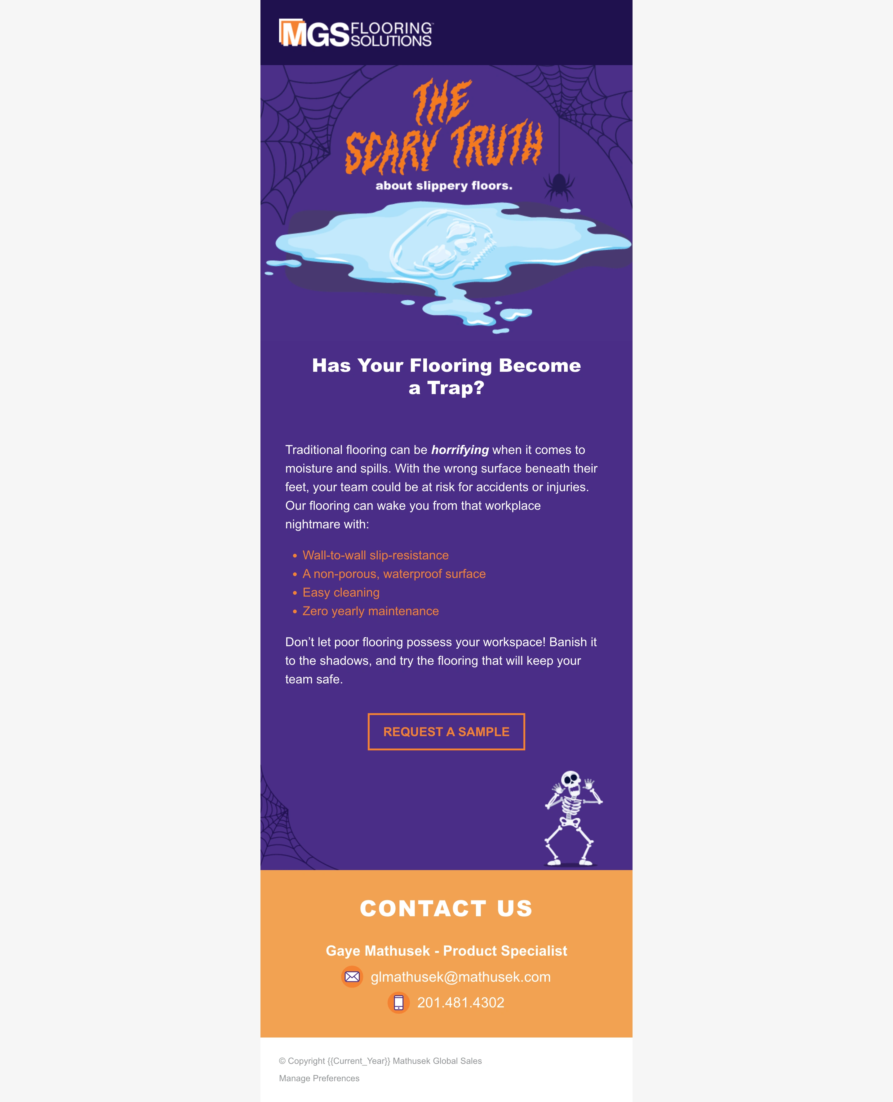 MGS Flooring Solutions wanted themed emails for the Halloween season. I was happy to oblige! All the copy was done by me as well as the visual direction. The graphic designers really nailed this one. The client was really happy with it.