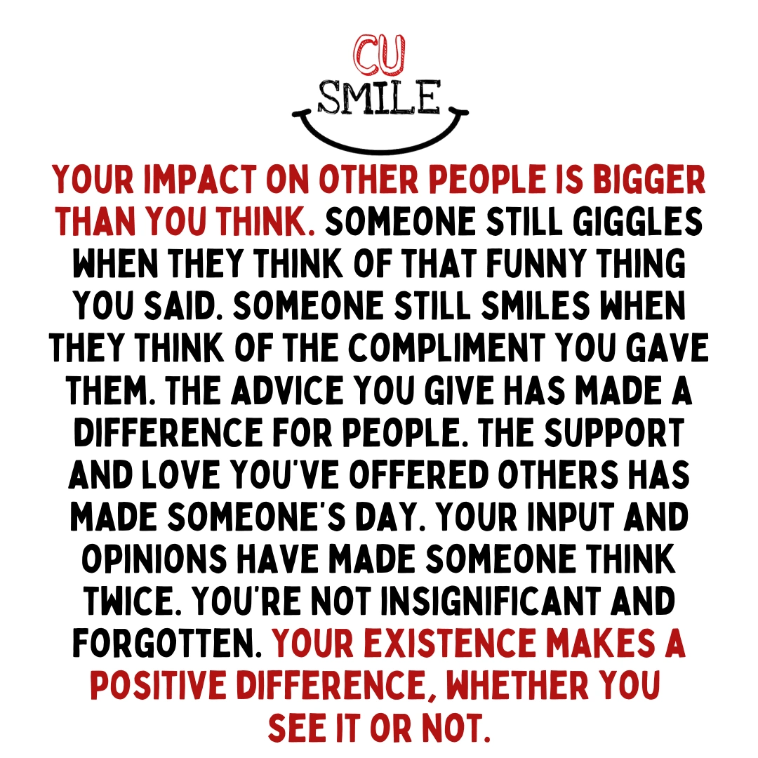 "Your impact on others is bigger than you think" - CU Smile #Kindness #Quotes