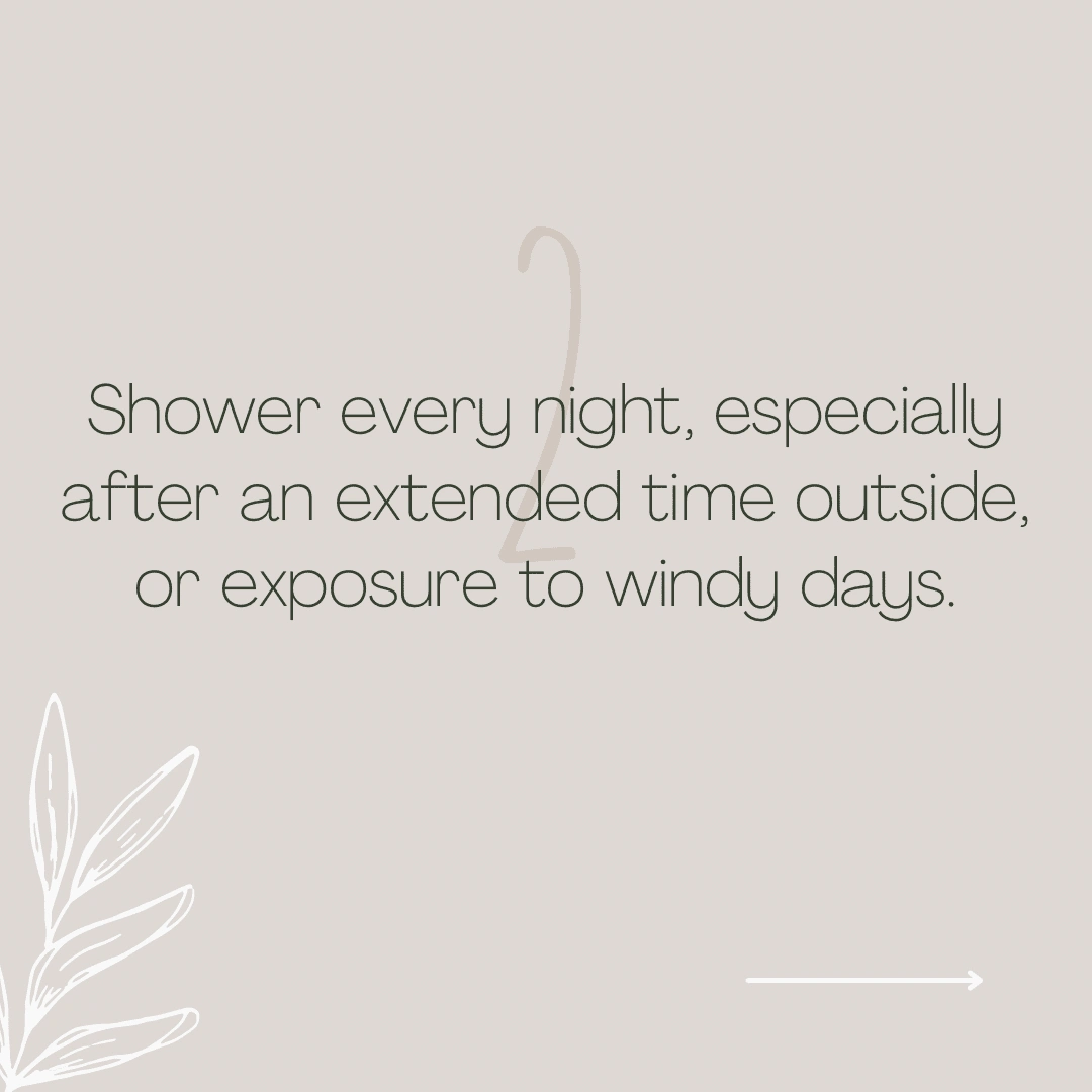 Shower every night!