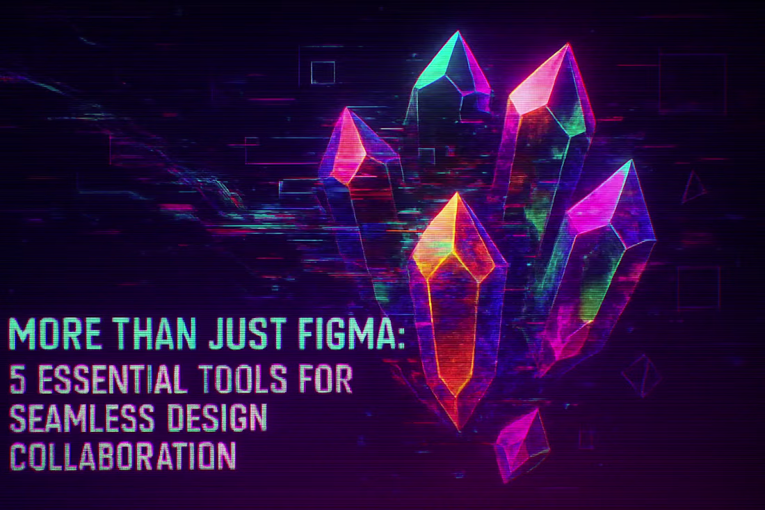 Cover image for More Than Just Figma: 5 Essential Tools for Seamless Design Collaboration