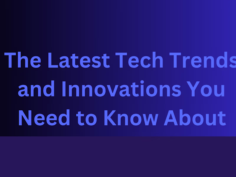 Cover image for The Latest Tech Trends and Innovations 

