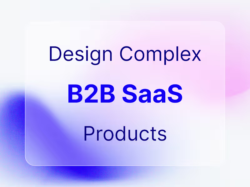 Cover image for UX Design for Complex B2B SaaS Platforms & Dashboards
