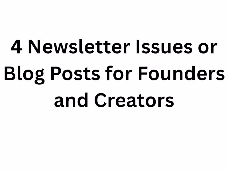 Cover image for 4 Newsletter Issues or Blog Posts for Founders and Creators