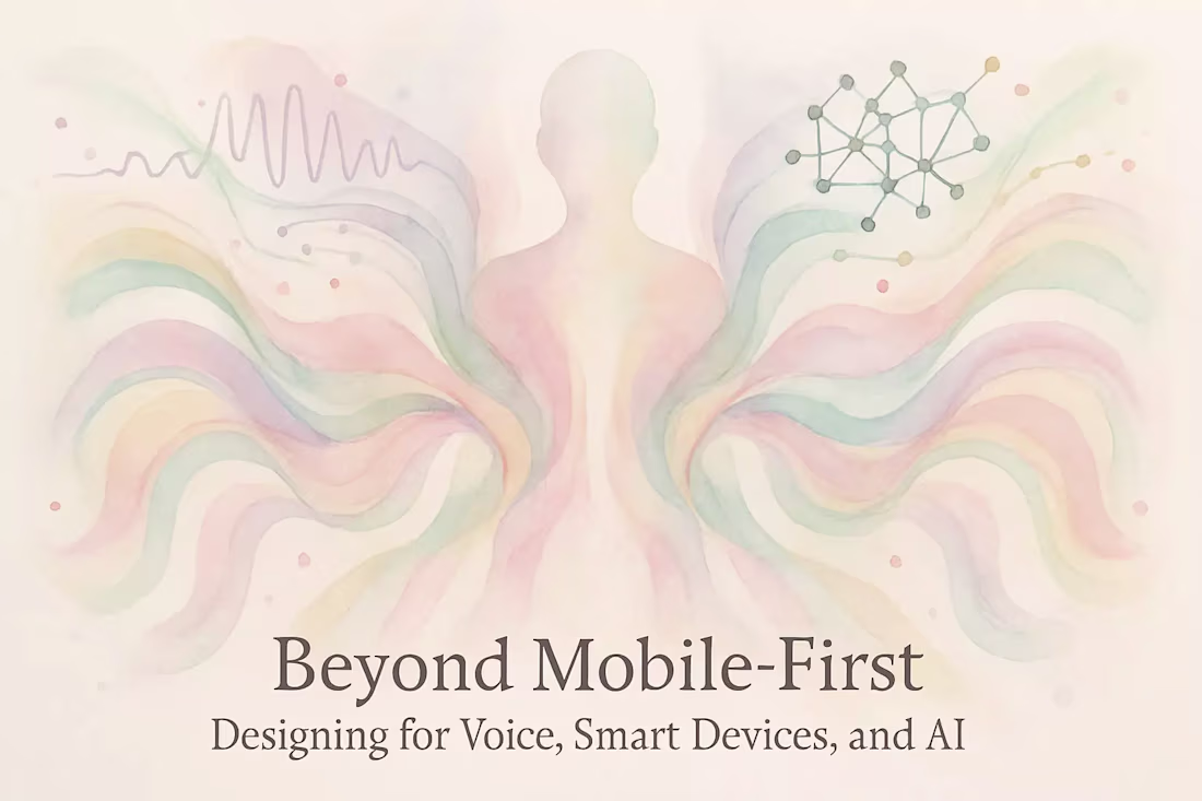 Cover image for Beyond Mobile-First: Designing for Voice, Smart Devices, and AI