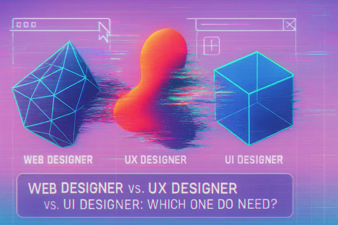 Cover image for Web Designer vs. UX Designer vs. UI Designer: Which One Do You Need?