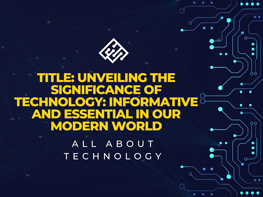 Cover image for Title: Unveiling the Significance of Technology: Informative and