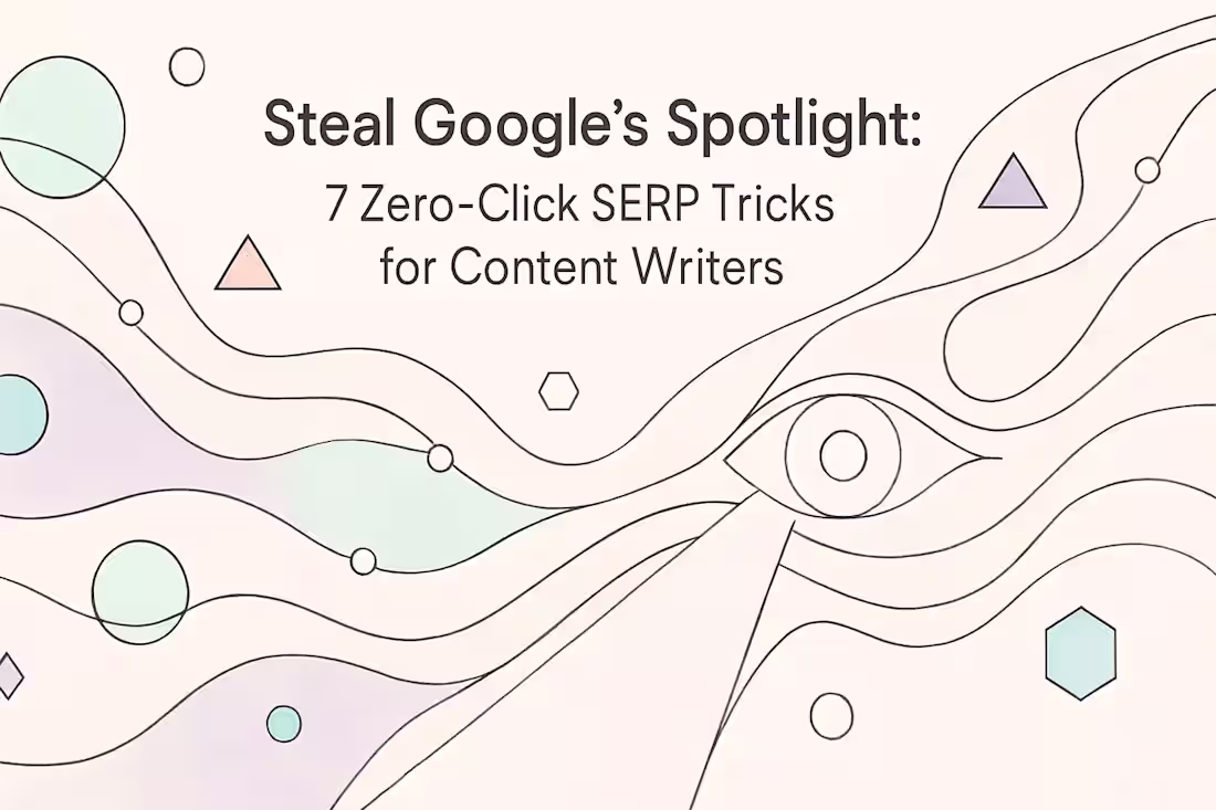 Cover image for Steal Google’s Spotlight: 7 Zero-Click SERP Tricks for Content Writers