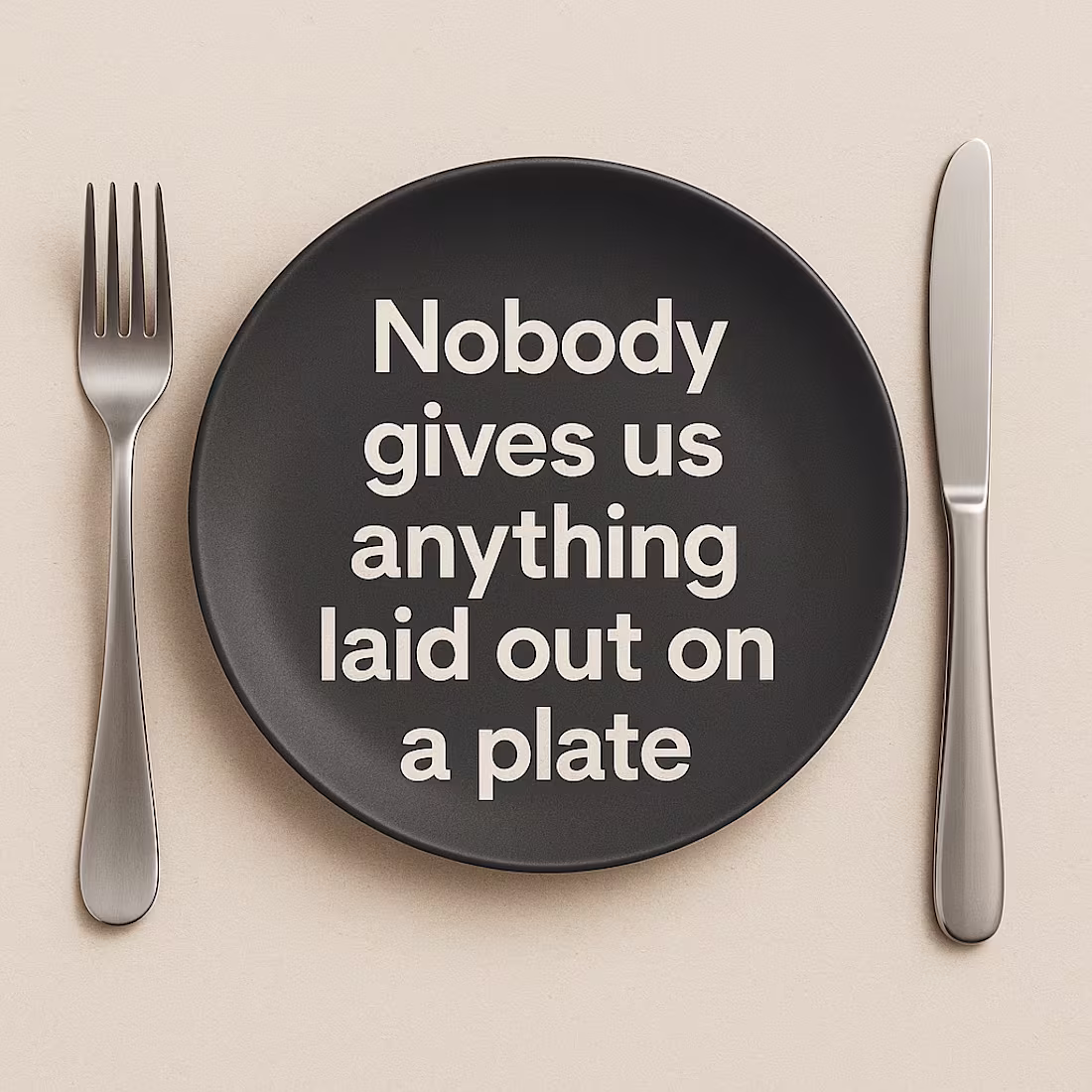 Cover image for Nobody gives us anything laid out on a plate. You have to go...