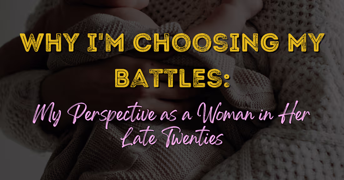 Cover image for WHY I'M CHOOSING MY BATTLES: My Perspective as a woman in Her L…