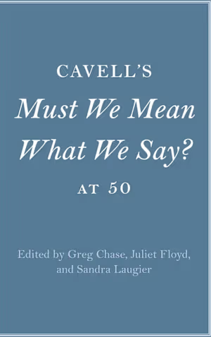 Cavell's Must We Mean What We Say? at Fifty 