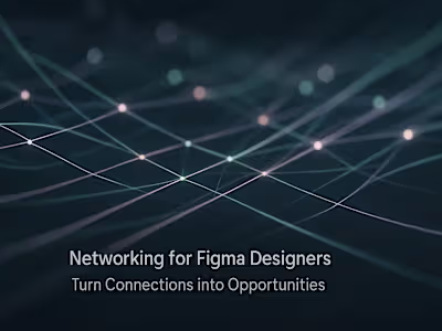 Networking for Figma Designers: Turn Connections into Opportunities