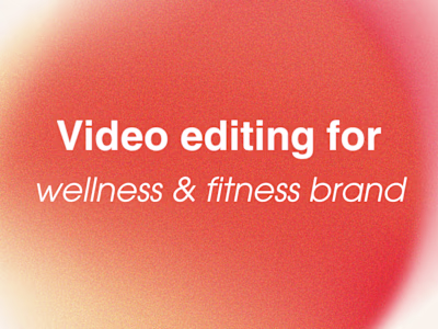 Video editing for fitness/wellness brand