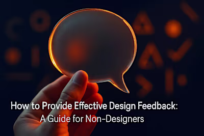 How to Provide Effective Design Feedback: A Guide for Non-Designers