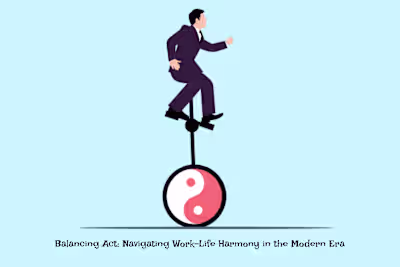 Balancing Act: Navigating Work-Life Harmony in the Modern Era