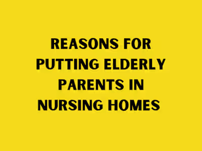 Reasons for Putting Elderly Parents in Nursing Homes