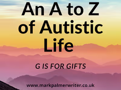 An A to Z of Autistic Life: G is for Gifts - Mark Palmer