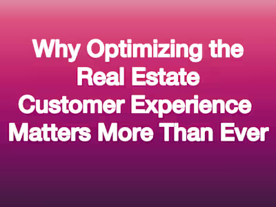 Why Optimizing the Real Estate Customer Experience Matters More 