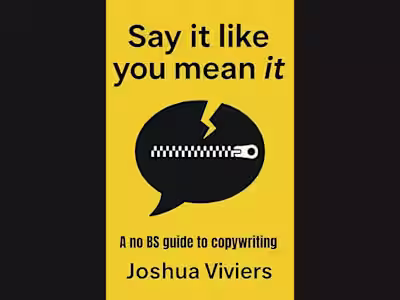 Say It Like You Mean It: A No BS Guide to Copywriting