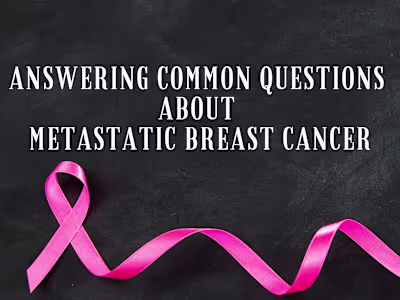 Answering Common Questions about Metastatic Breast Cancer 