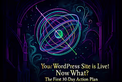 Your WordPress Site is Live! Now What? The First 30-Day Action Plan