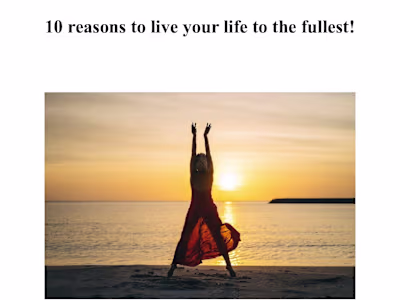 10 reasons to live your life to the fullest!