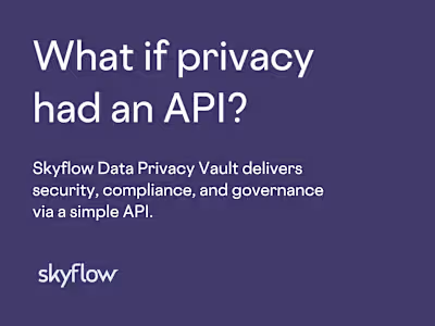Skyflow - What if privacy had an API?