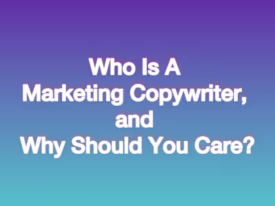 Who Is A Marketing Copywriter, and Why Should You Care?
