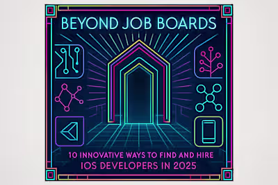 Beyond Job Boards: 10 Innovative Ways to Find and Hire iOS Developers in 2025