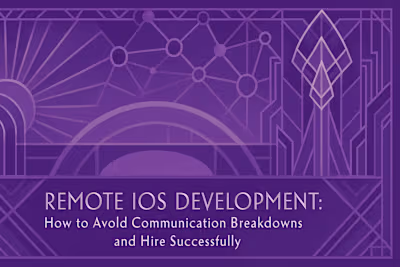 Remote iOS Development: How to Avoid Communication Breakdowns and Hire Successfully