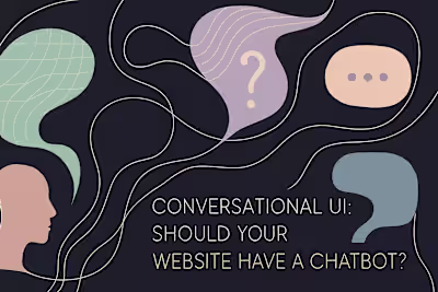 Conversational UI: Should Your Website Have a Chatbot?
