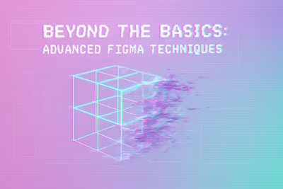 Beyond the Basics: Advanced Figma Techniques (Auto Layout, Dev Mode, Variables)