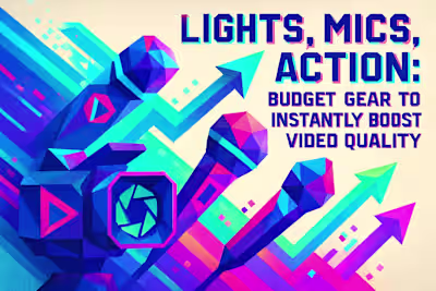 Lights, Mics, Action: Budget Gear to Instantly Boost Video Quality