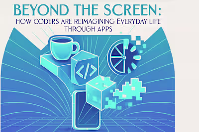 Beyond the Screen: How Coders Are Reimagining Everyday Life Through Apps