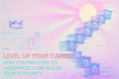 Level Up Your Career: How Contributing to WordPress Core Builds Your Authority
