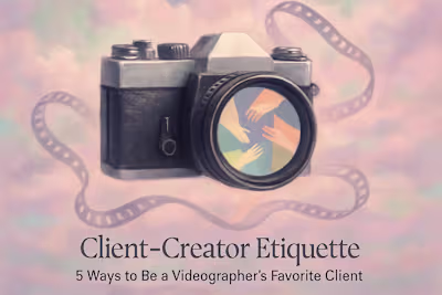 Client–Creator Etiquette: 5 Ways to Be a Videographer’s Favorite Client