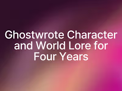 Ghostwrote Various Character and World Lore for Four Years