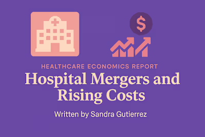 Healthcare Economics Report: Hospital Mergers & Rising Costs