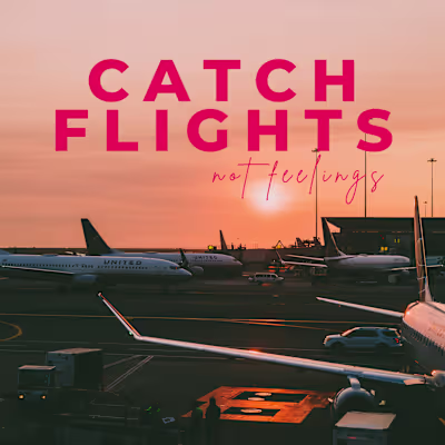 Catch Flights Not Feelings