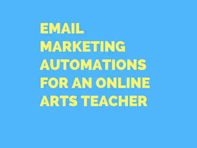 Email Marketing Automations for Online Arts Teacher