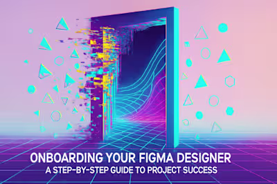Onboarding Your Figma Designer: A Step-by-Step Guide to Project Success