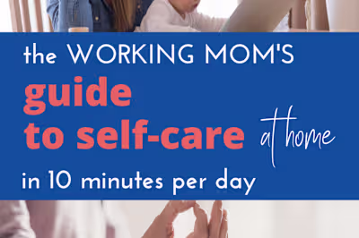 The Working Mom's Guide to Self-Care in 10 Minutes Per Day
