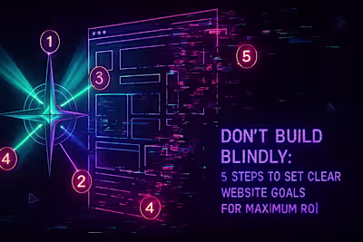 Don't Build Blindly: 5 Steps to Set Clear Website Goals for Maximum ROI