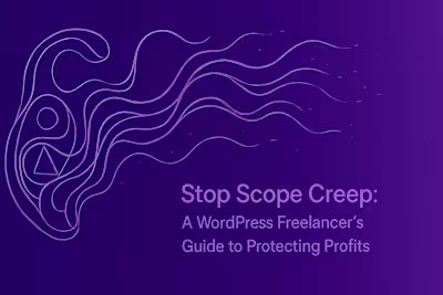 Stop Scope Creep: A WordPress Freelancer's Guide to Protecting Profits