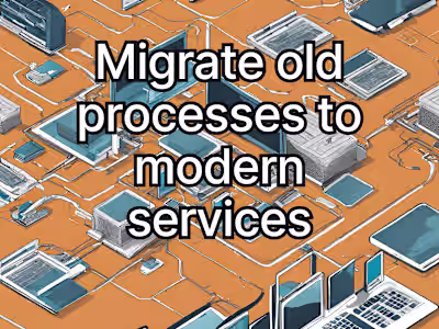 Migrate old processes to modern services