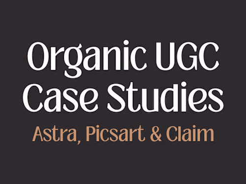 Organic UGC - Case studies for Astra, Picsart & Claim