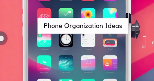 The Best Ways to Organize Your Phone To Maintain Digital Welln..