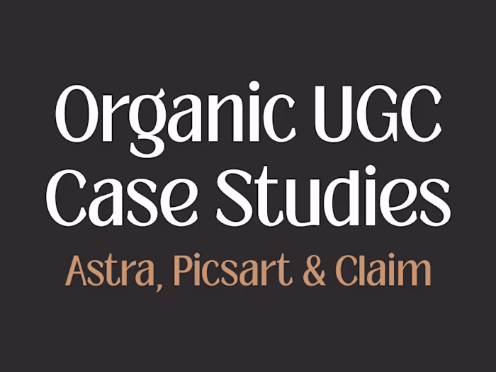 Organic UGC - Case studies for Astra, Picsart & Claim