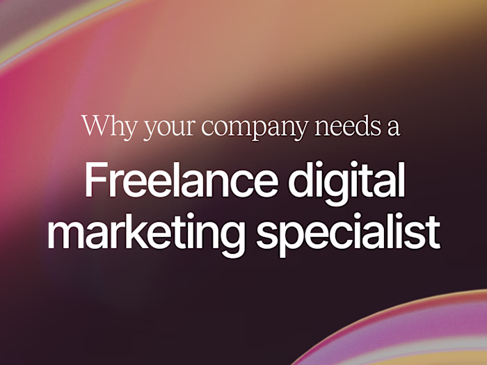Why Your Company Needs a Freelance Digital Marketing Specialist